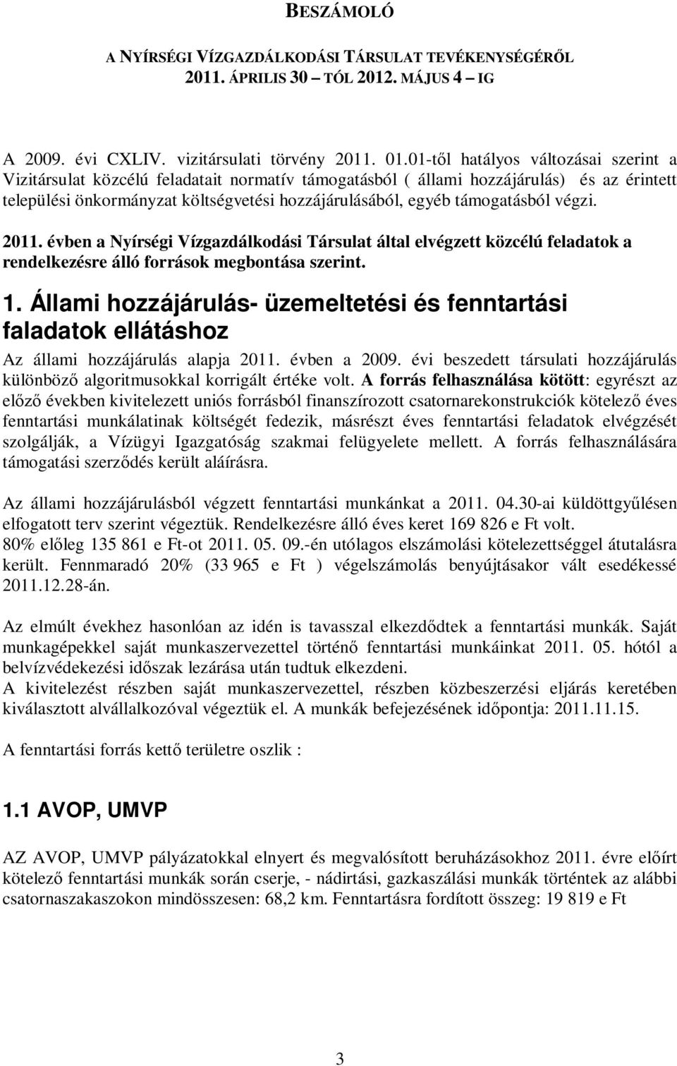támogatásból végzi. 2011. évben a Nyírségi Vízgazdálkodási Társulat által elvégzett közcélú feladatok a rendelkezésre álló források megbontása szerint. 1.