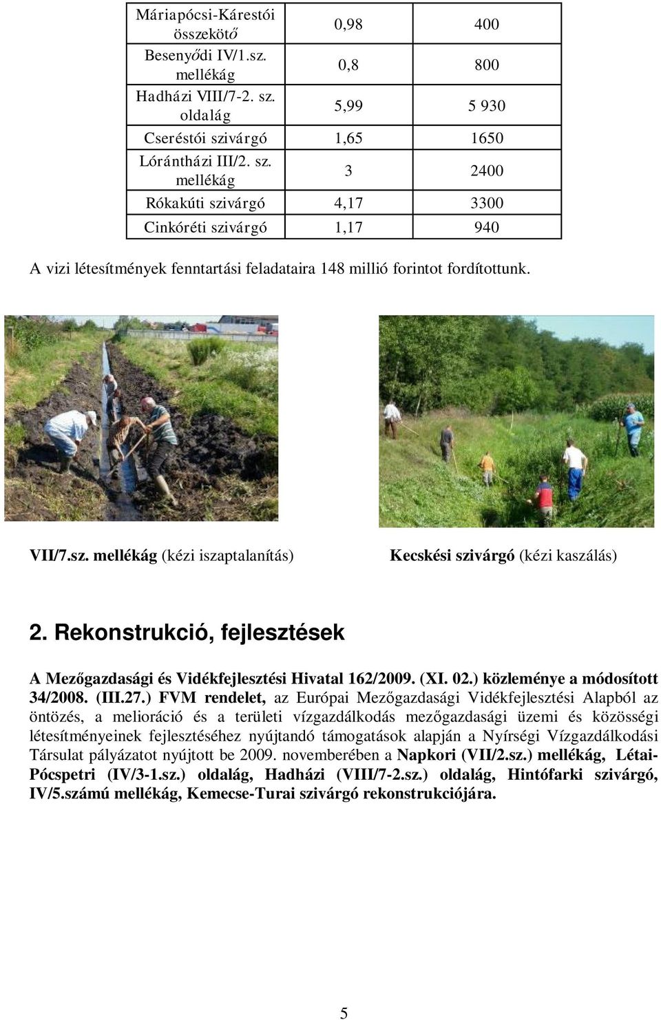 VII/7.sz. mellékág (kézi iszaptalanítás) Kecskési szivárgó (kézi kaszálás) 2. Rekonstrukció, fejlesztések A Mezőgazdasági és Vidékfejlesztési Hivatal 162/2009. (XI. 02.