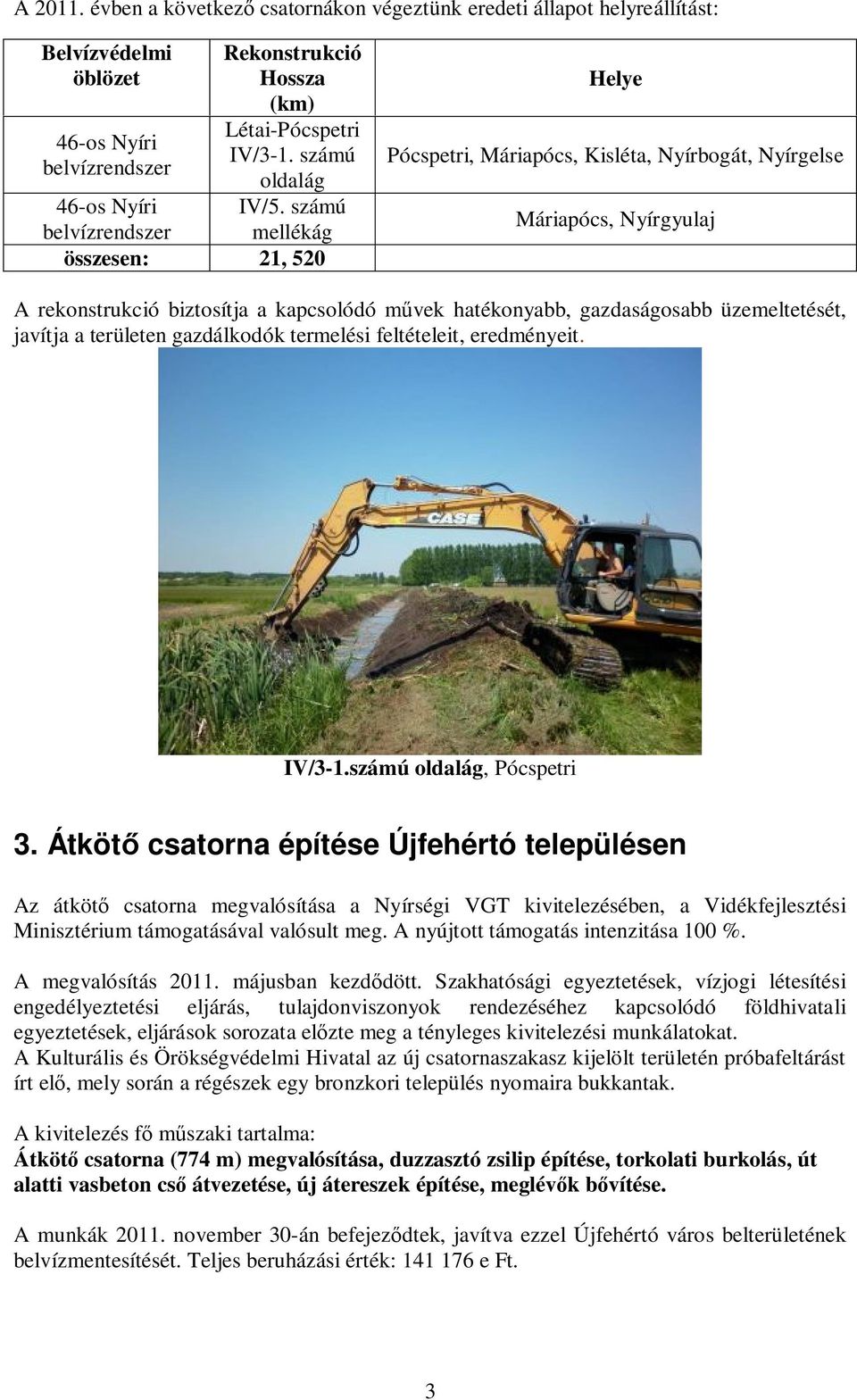 gazdaságosabb üzemeltetését, javítja a területen gazdálkodók termelési feltételeit, eredményeit. IV/3-1.számú oldalág, Pócspetri 3.