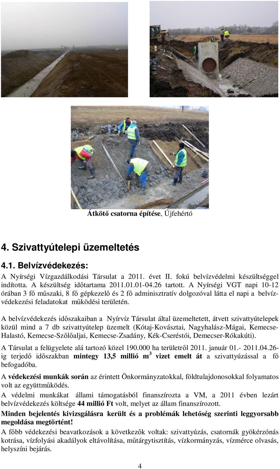 A Nyírségi VGT napi 10-12 órában 3 fő műszaki, 8 fő gépkezelő és 2 fő adminisztratív dolgozóval látta el napi a belvízvédekezési feladatokat működési területén.