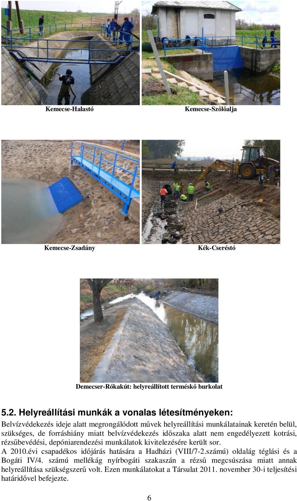 belvízvédekezés időszaka alatt nem engedélyezett kotrási, rézsűbevédési, depóniarendezési munkálatok kivitelezésére került sor. A 2010.