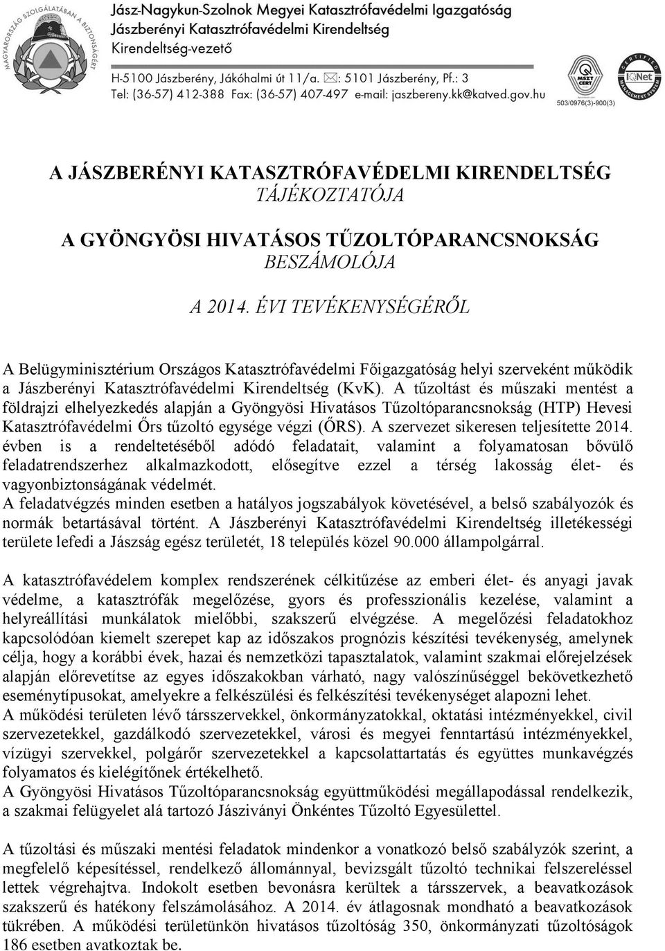 A tűzoltást és műszaki mentést a földrajzi elhelyezkedés alapján a Gyöngyösi Hivatásos Tűzoltóparancsnokság (HTP) Hevesi Katasztrófavédelmi Őrs tűzoltó egysége végzi (ŐRS).