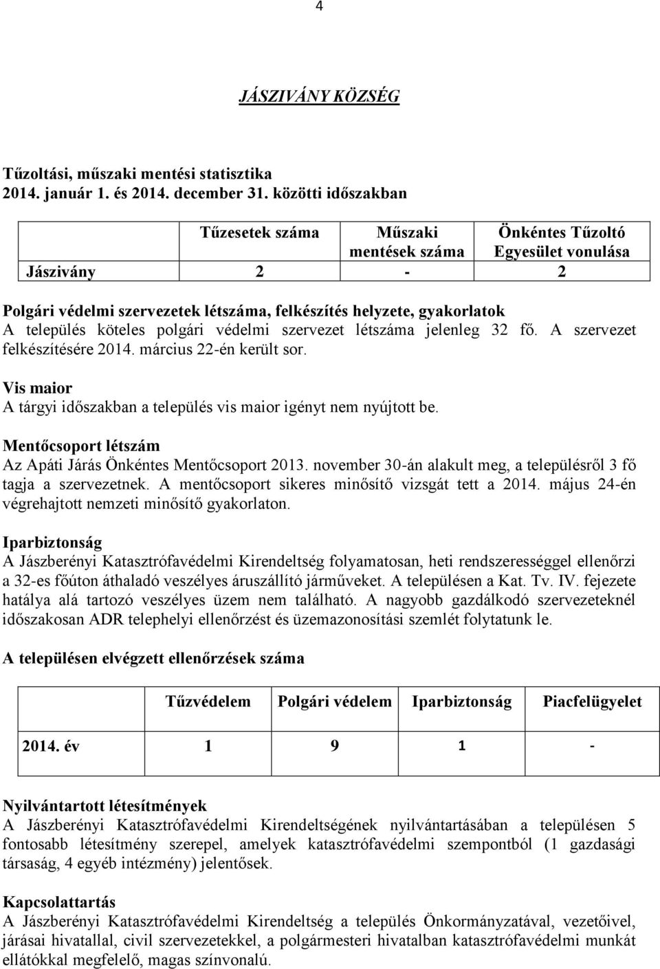 polgári védelmi szervezet létszáma jelenleg 32 fő. A szervezet felkészítésére 2014. március 22-én került sor. Vis maior A tárgyi időszakban a település vis maior igényt nem nyújtott be.