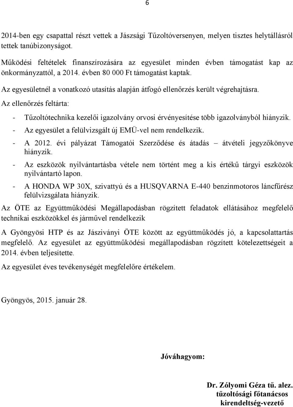 Az egyesületnél a vonatkozó utasítás alapján átfogó ellenőrzés került végrehajtásra. Az ellenőrzés feltárta: - Tűzoltótechnika kezelői igazolvány orvosi érvényesítése több igazolványból hiányzik.