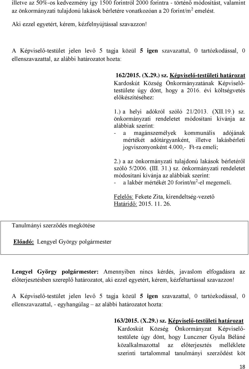 Képviselő-testületi határozat Kardoskút Község Önkormányzatának Képviselőtestülete úgy dönt, hogy a 2016. évi költségvetés előkészítéséhez: 1.) a helyi adókról szóló 21/2013. (XII.19.) sz.