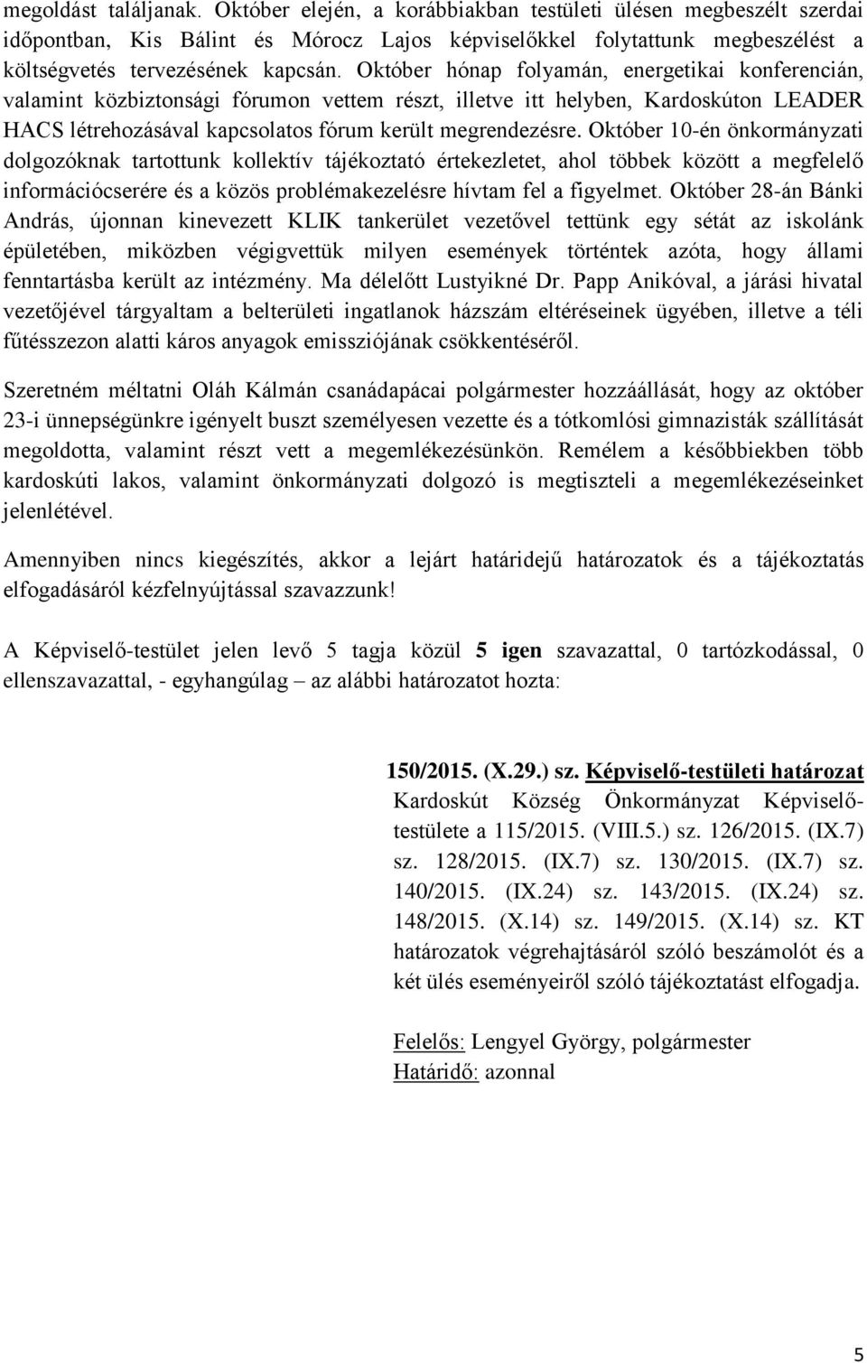 Október hónap folyamán, energetikai konferencián, valamint közbiztonsági fórumon vettem részt, illetve itt helyben, Kardoskúton LEADER HACS létrehozásával kapcsolatos fórum került megrendezésre.