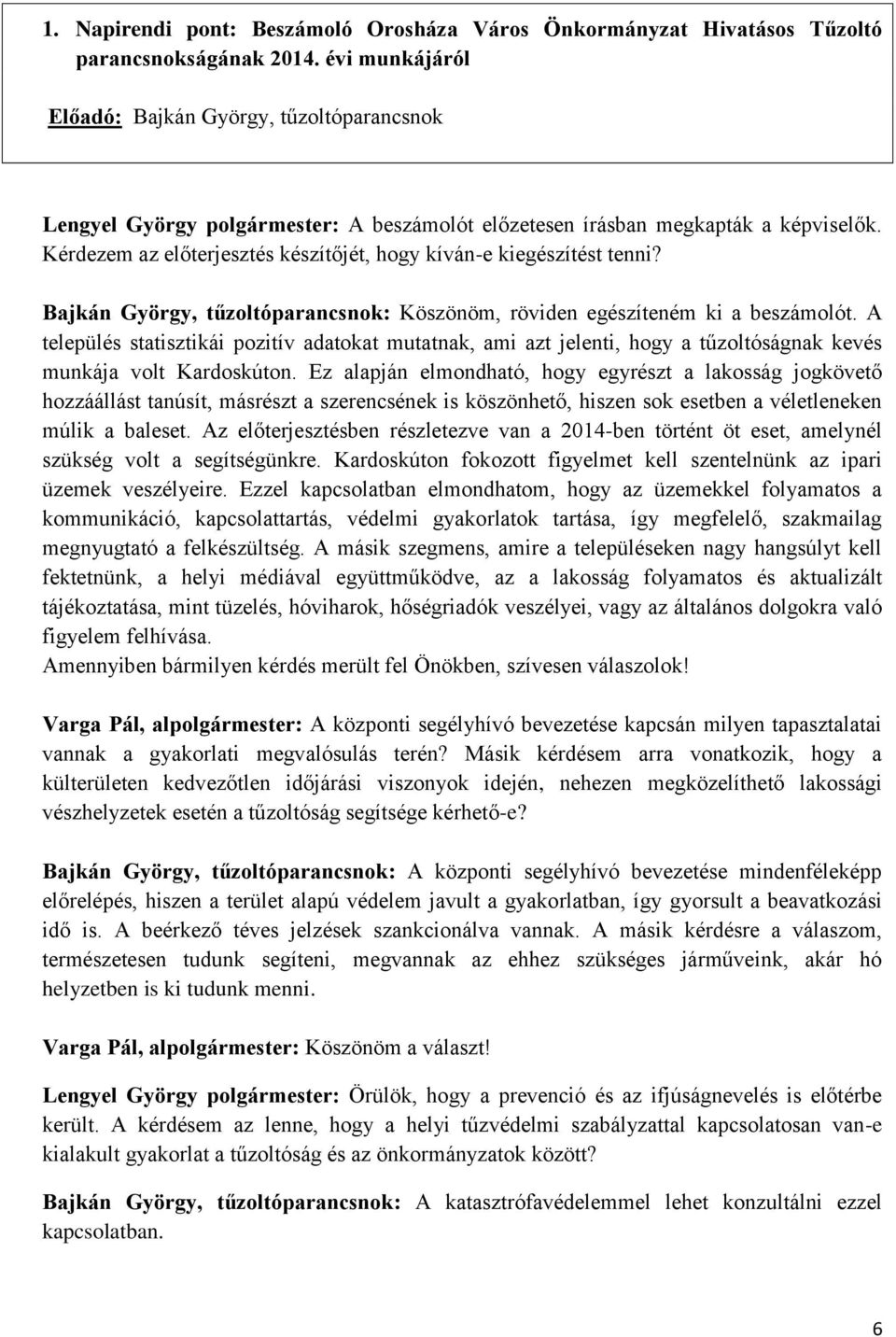 Kérdezem az előterjesztés készítőjét, hogy kíván-e kiegészítést tenni? Bajkán György, tűzoltóparancsnok: Köszönöm, röviden egészíteném ki a beszámolót.