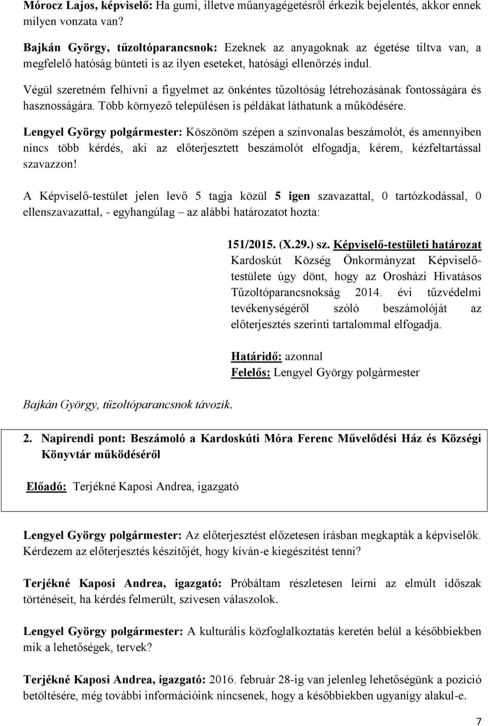 Végül szeretném felhívni a figyelmet az önkéntes tűzoltóság létrehozásának fontosságára és hasznosságára. Több környező településen is példákat láthatunk a működésére.