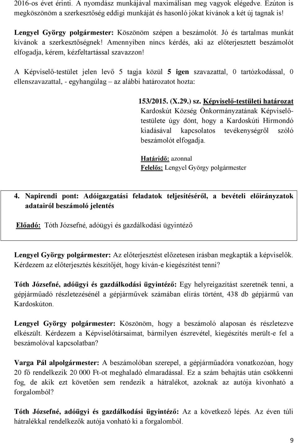 Amennyiben nincs kérdés, aki az előterjesztett beszámolót elfogadja, kérem, kézfeltartással szavazzon! 153/2015. (X.29.) sz.