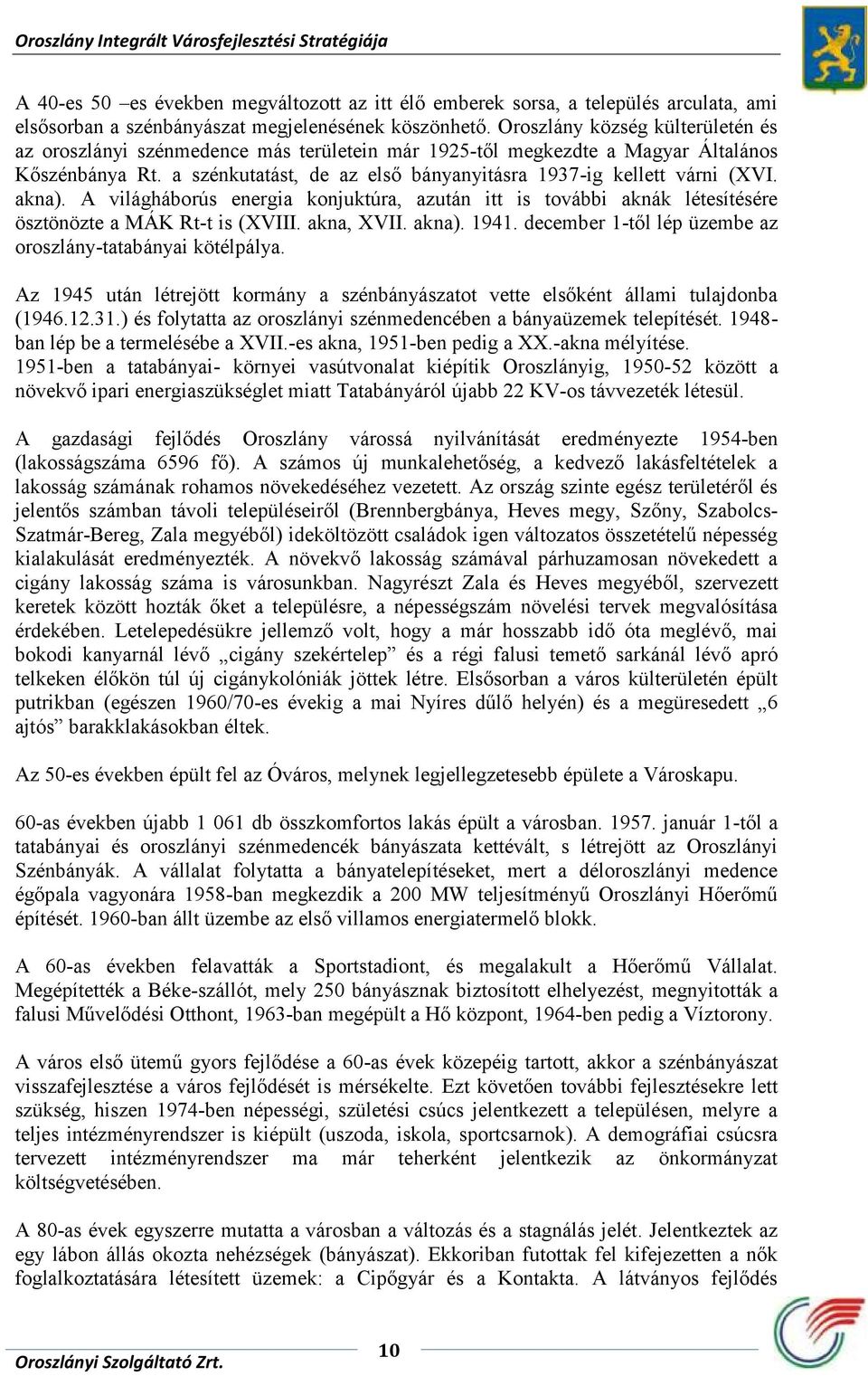 akna). A világháborús energia konjuktúra, azután itt is további aknák létesítésére ösztönözte a MÁK Rt-t is (XVIII. akna, XVII. akna). 1941.