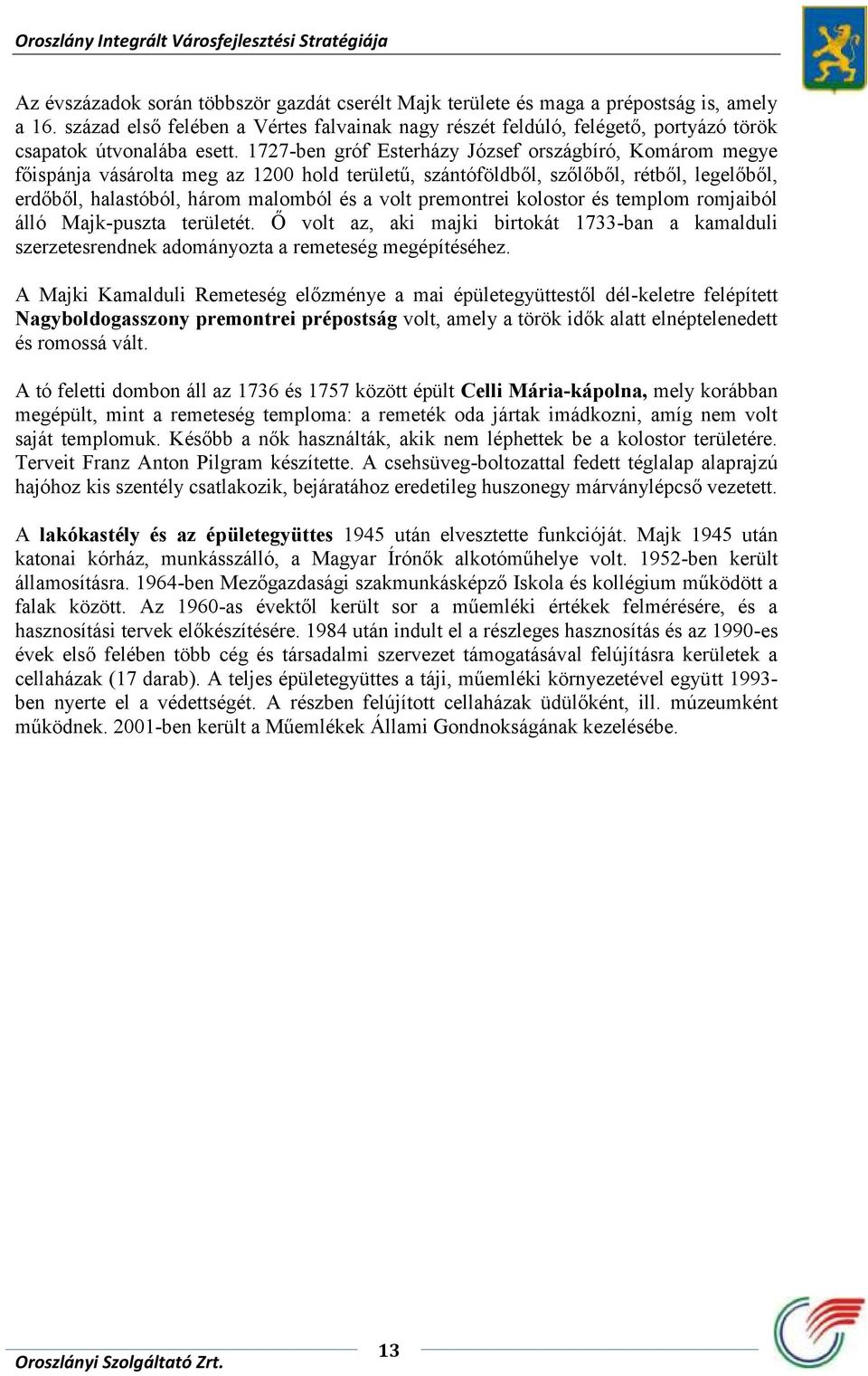 1727-ben gróf Esterházy József országbíró, Komárom megye főispánja vásárolta meg az 1200 hold területű, szántóföldből, szőlőből, rétből, legelőből, erdőből, halastóból, három malomból és a volt