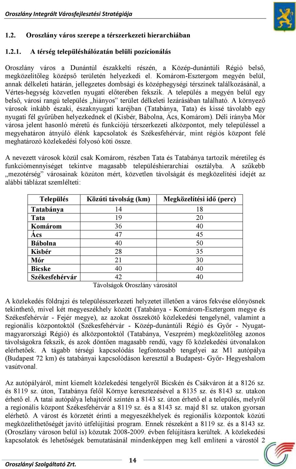 A település a megyén belül egy belső, városi rangú település hiányos terület délkeleti lezárásában található.