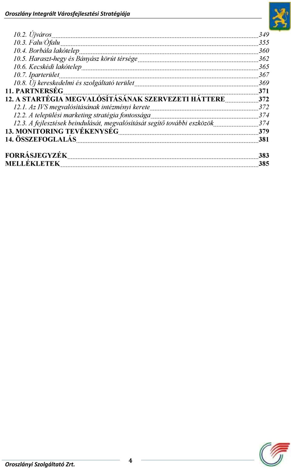 A STARTÉGIA MEGVALÓSÍTÁSÁNAK SZERVEZETI HÁTTERE 372 12.1. Az IVS megvalósításának intézményi kerete 372 12.2. A települési marketing stratégia fontossága 374 12.