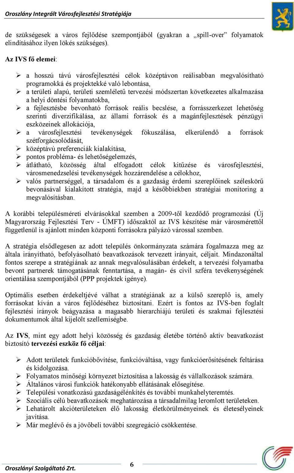 következetes alkalmazása a helyi döntési folyamatokba, a fejlesztésbe bevonható források reális becslése, a forrásszerkezet lehetőség szerinti diverzifikálása, az állami források és a