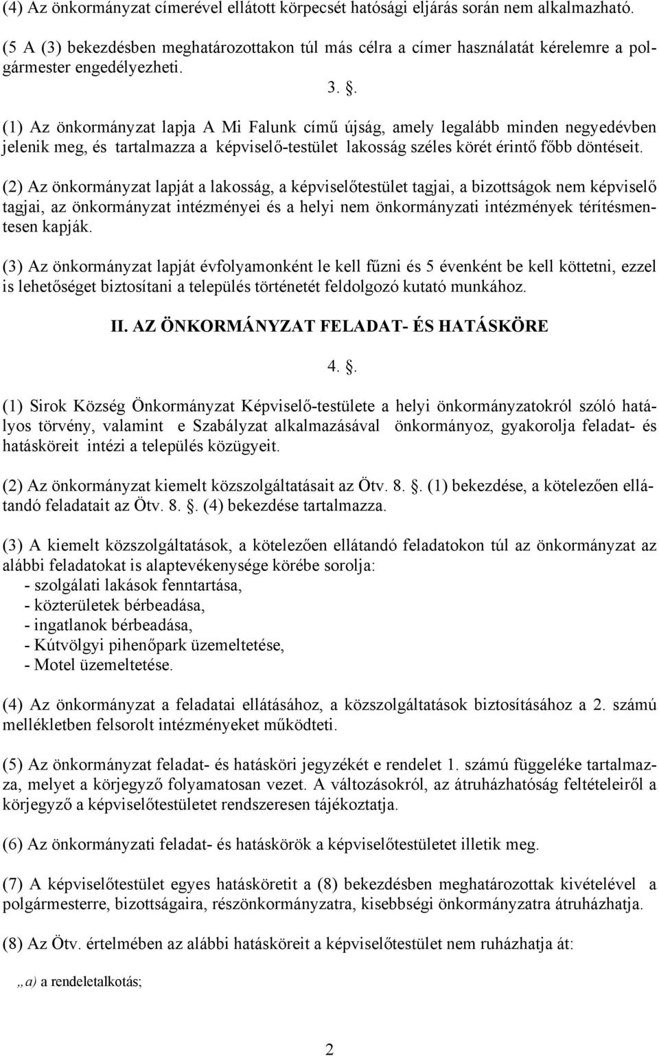 . (1) Az önkormányzat lapja A Mi Falunk című újság, amely legalább minden negyedévben jelenik meg, és tartalmazza a képviselő-testület lakosság széles körét érintő főbb döntéseit.