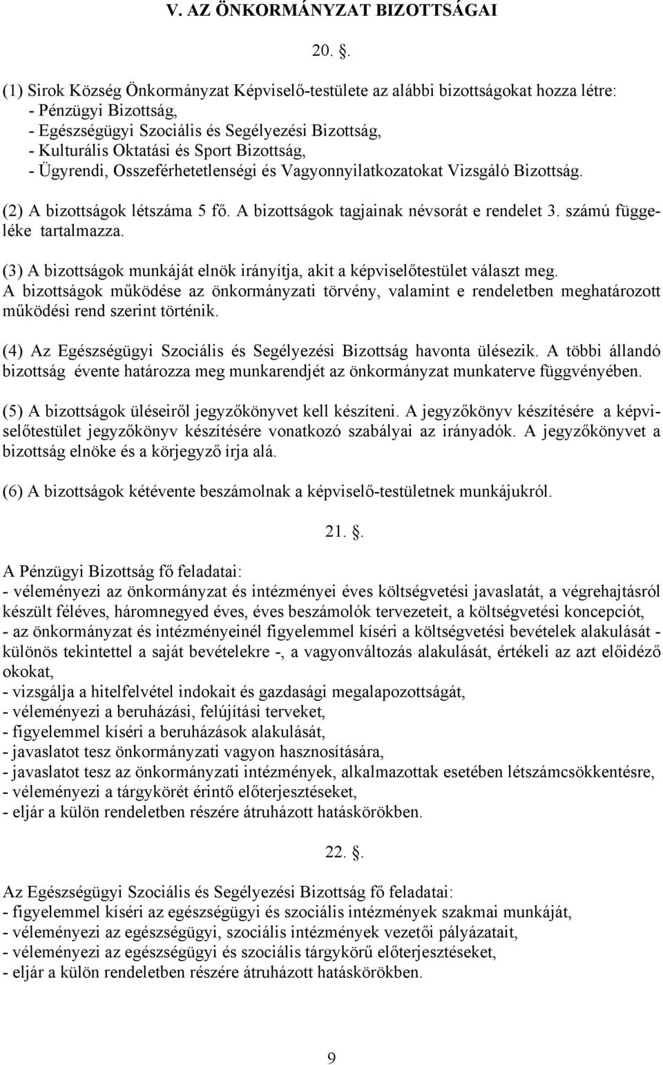 Bizottság, - Ügyrendi, Osszeférhetetlenségi és Vagyonnyilatkozatokat Vizsgáló Bizottság. (2) A bizottságok létszáma 5 fő. A bizottságok tagjainak névsorát e rendelet 3. számú függeléke tartalmazza.