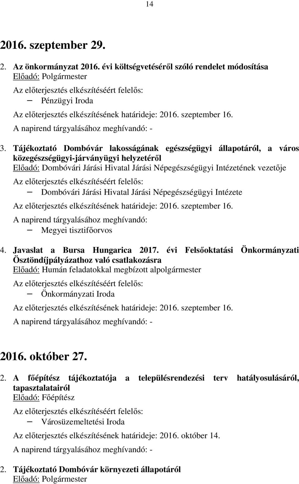 Járási Hivatal Járási Népegészségügyi Intézete Az előterjesztés elkészítésének határideje: 2016. szeptember 16. Megyei tisztifőorvos 4. Javaslat a Bursa Hungarica 2017.
