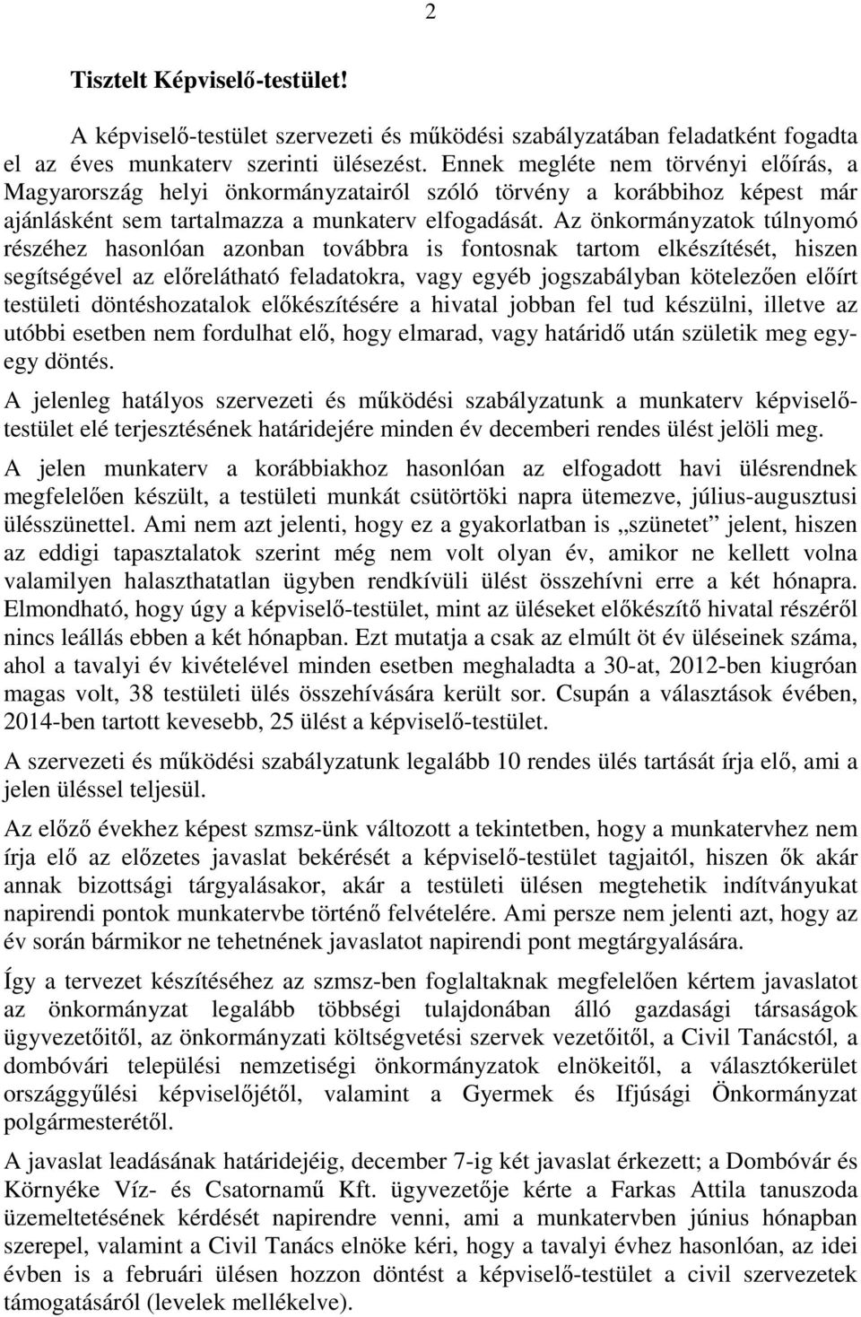 Az önkormányzatok túlnyomó részéhez hasonlóan azonban továbbra is fontosnak tartom elkészítését, hiszen segítségével az előrelátható feladatokra, vagy egyéb jogszabályban kötelezően előírt testületi