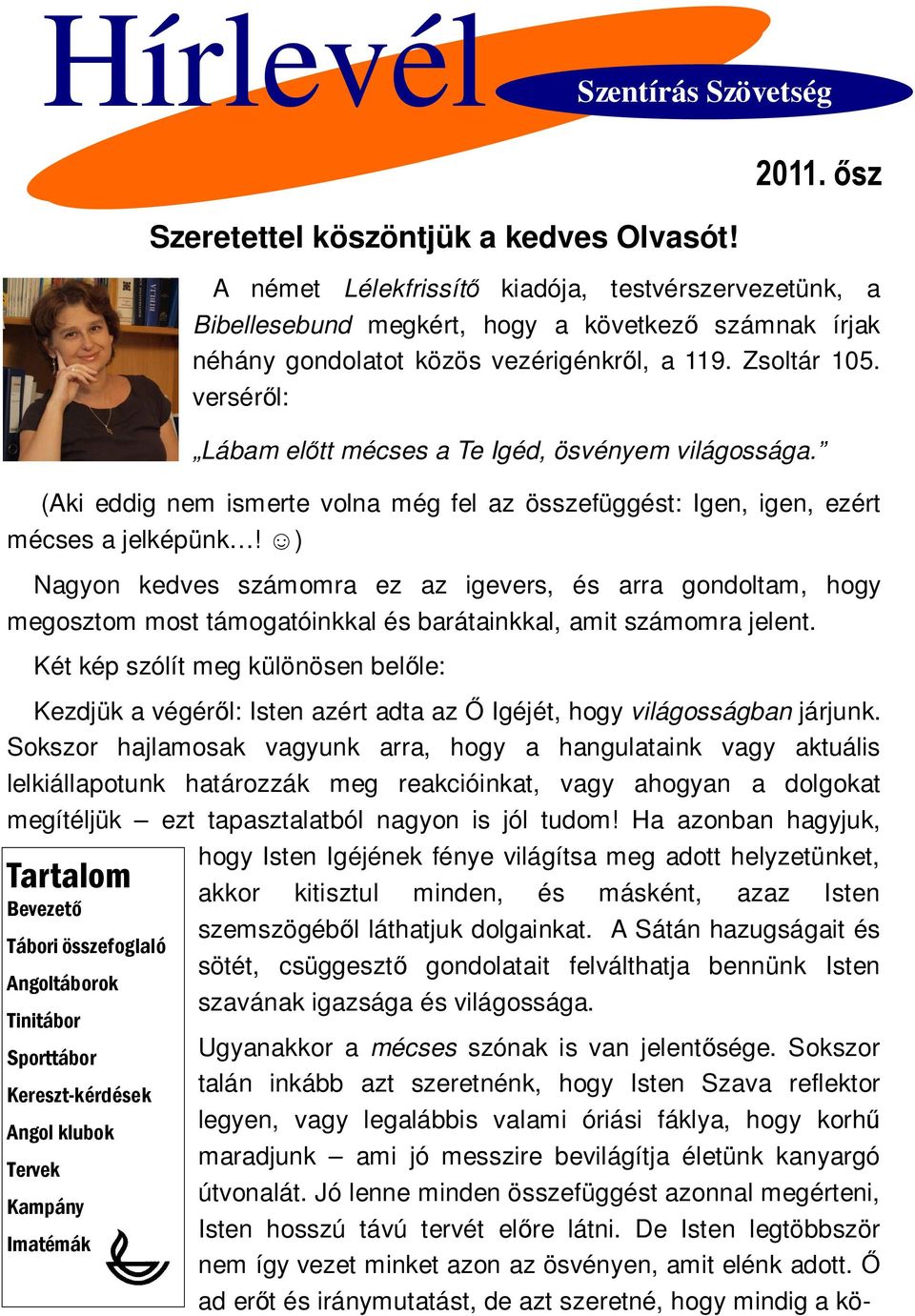 verséről: Lábam előtt mécses a Te Igéd, ösvényem világossága. (Aki eddig nem ismerte volna még fel az összefüggést: Igen, igen, ezért mécses a jelképünk!