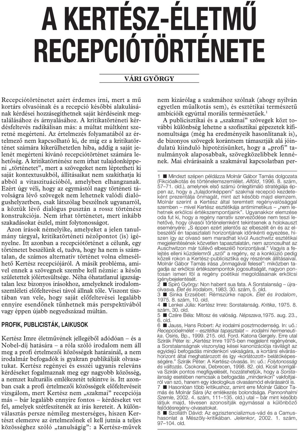 Az értelmezés folyamatából az értelmezô nem kapcsolható ki, de míg ez a kritikatörténet számára kikerülhetetlen hiba, addig a saját jelenét megérteni kívánó recepciótörténet számára lehetôség.