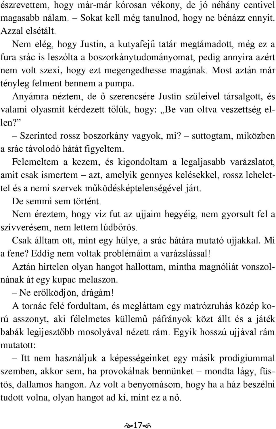 Most aztán már tényleg felment bennem a pumpa. Anyámra néztem, de ő szerencsére Justin szüleivel társalgott, és valami olyasmit kérdezett tőlük, hogy: Be van oltva veszettség ellen?
