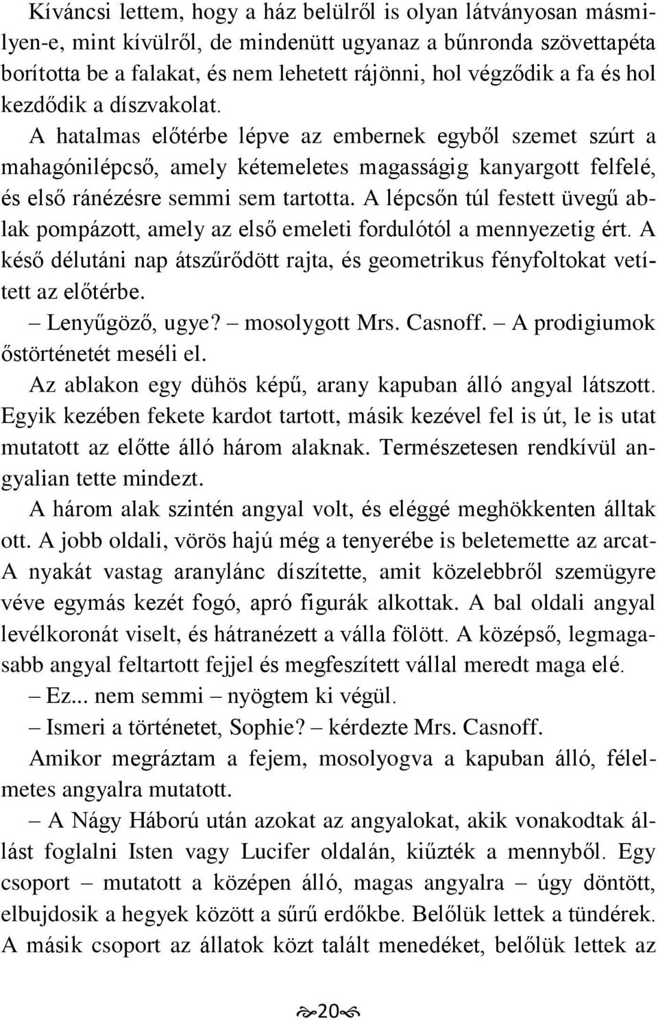 A lépcsőn túl festett üvegű ablak pompázott, amely az első emeleti fordulótól a mennyezetig ért. A késő délutáni nap átszűrődött rajta, és geometrikus fényfoltokat vetített az előtérbe.