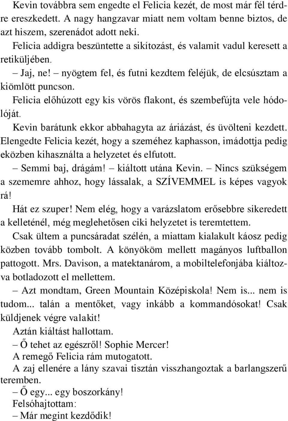 Felicia előhúzott egy kis vörös flakont, és szembefújta vele hódolóját. Kevin barátunk ekkor abbahagyta az áriázást, és üvölteni kezdett.
