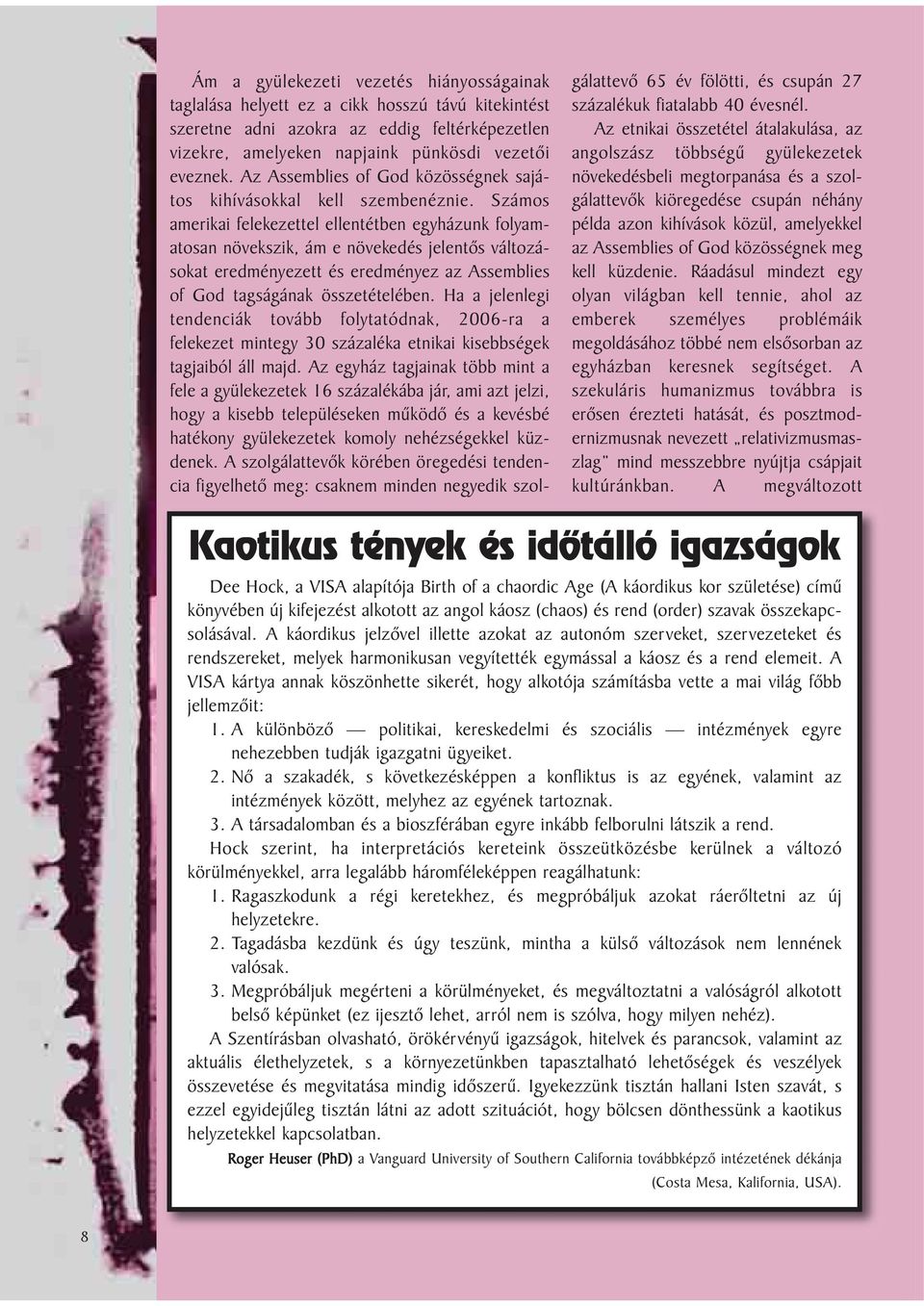 Számos amerikai felekezettel ellentétben egyházunk folyamatosan növekszik, ám e növekedés jelentõs változásokat eredményezett és eredményez az Assemblies of God tagságának összetételében.