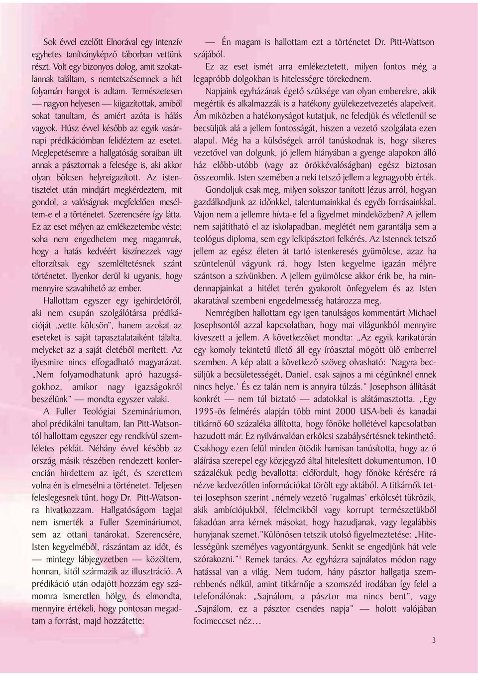 Meglepetésemre a hallgatóság soraiban ült annak a pásztornak a felesége is, aki akkor olyan bölcsen helyreigazított.