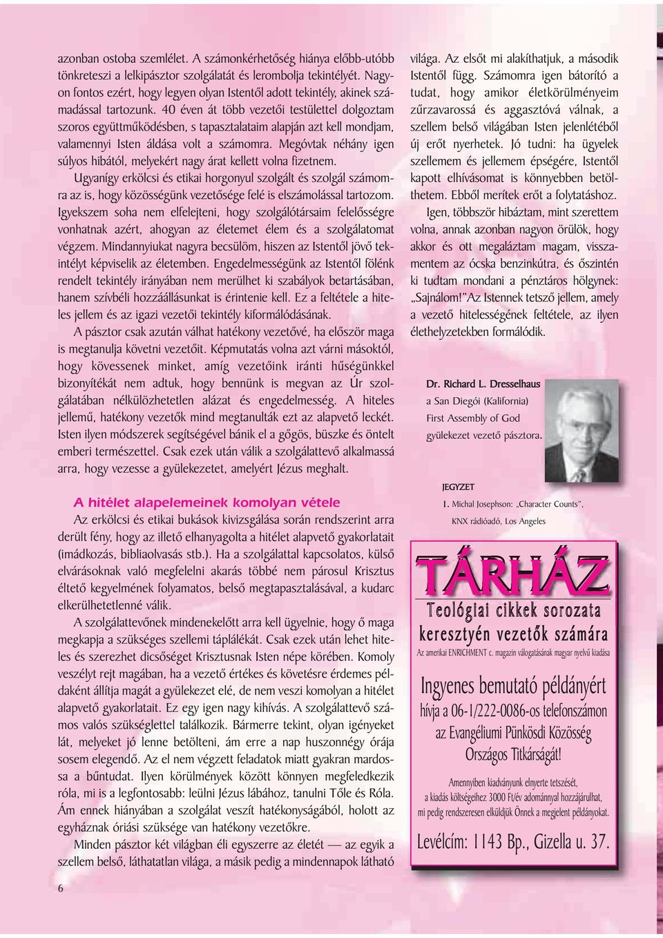 40 éven át több vezetõi testülettel dolgoztam szoros együttmûködésben, s tapasztalataim alapján azt kell mondjam, valamennyi Isten áldása volt a számomra.