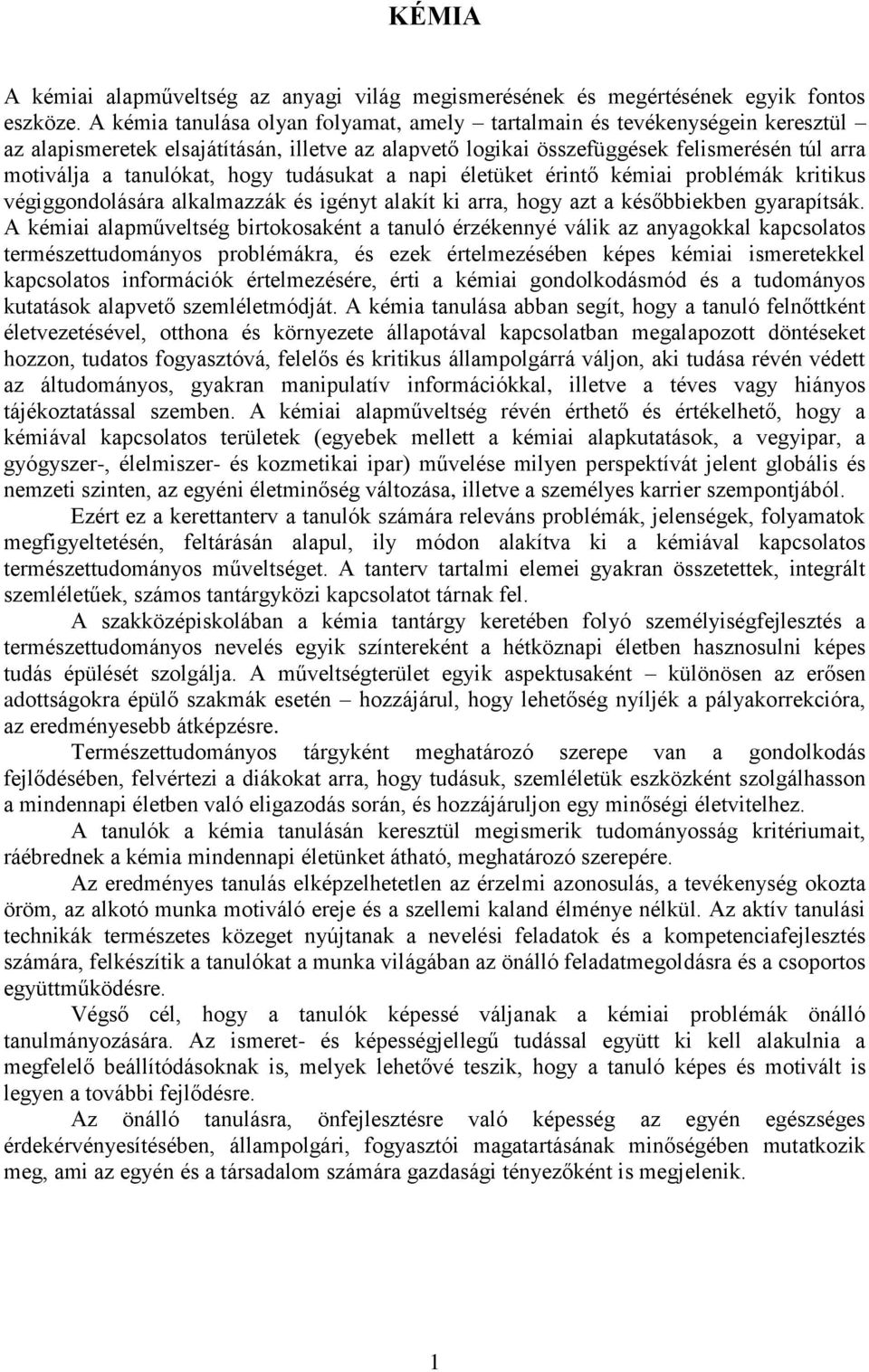 hogy tudásukat a napi életüket érintő kémiai problémák kritikus végiggondolására alkalmazzák és igényt alakít ki arra, hogy azt a későbbiekben gyarapítsák.