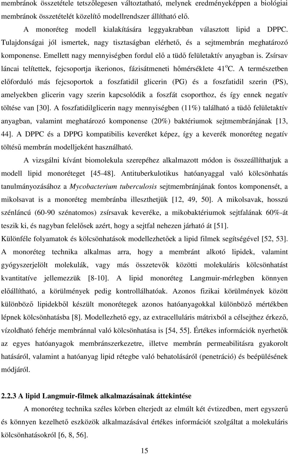 Emellett nagy mennyiségben fordul elı a tüdı felületaktív anyagban is. Zsírsav láncai telítettek, fejcsoportja ikerionos, fázisátmeneti hımérséklete 41 o C.