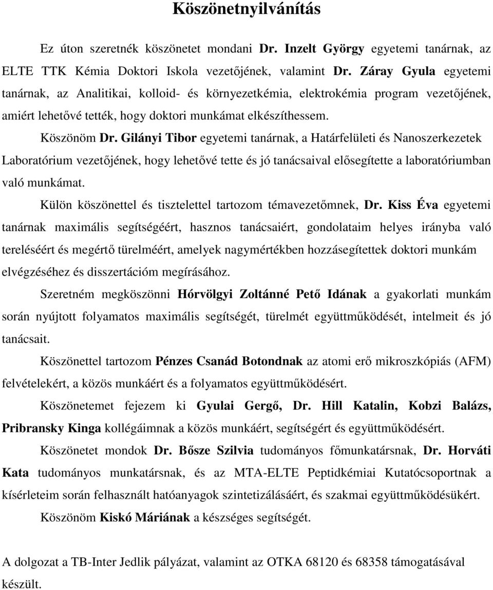 Gilányi Tibor egyetemi tanárnak, a Határfelületi és Nanoszerkezetek Laboratórium vezetıjének, hogy lehetıvé tette és jó tanácsaival elısegítette a laboratóriumban való munkámat.