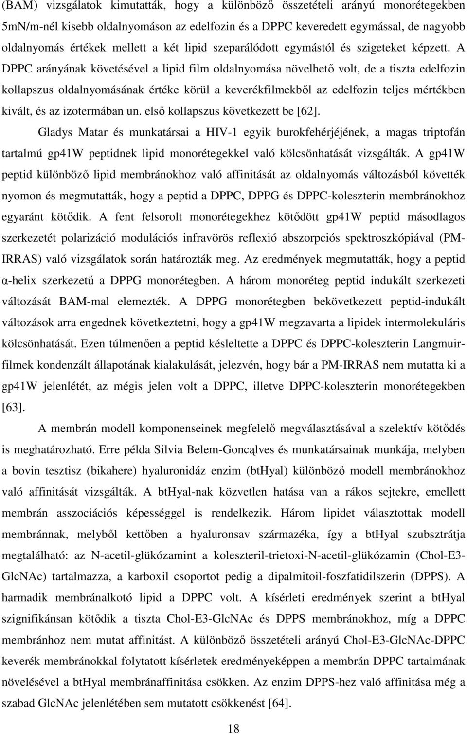 A DPPC arányának követésével a lipid film oldalnyomása növelhetı volt, de a tiszta edelfozin kollapszus oldalnyomásának értéke körül a keverékfilmekbıl az edelfozin teljes mértékben kivált, és az