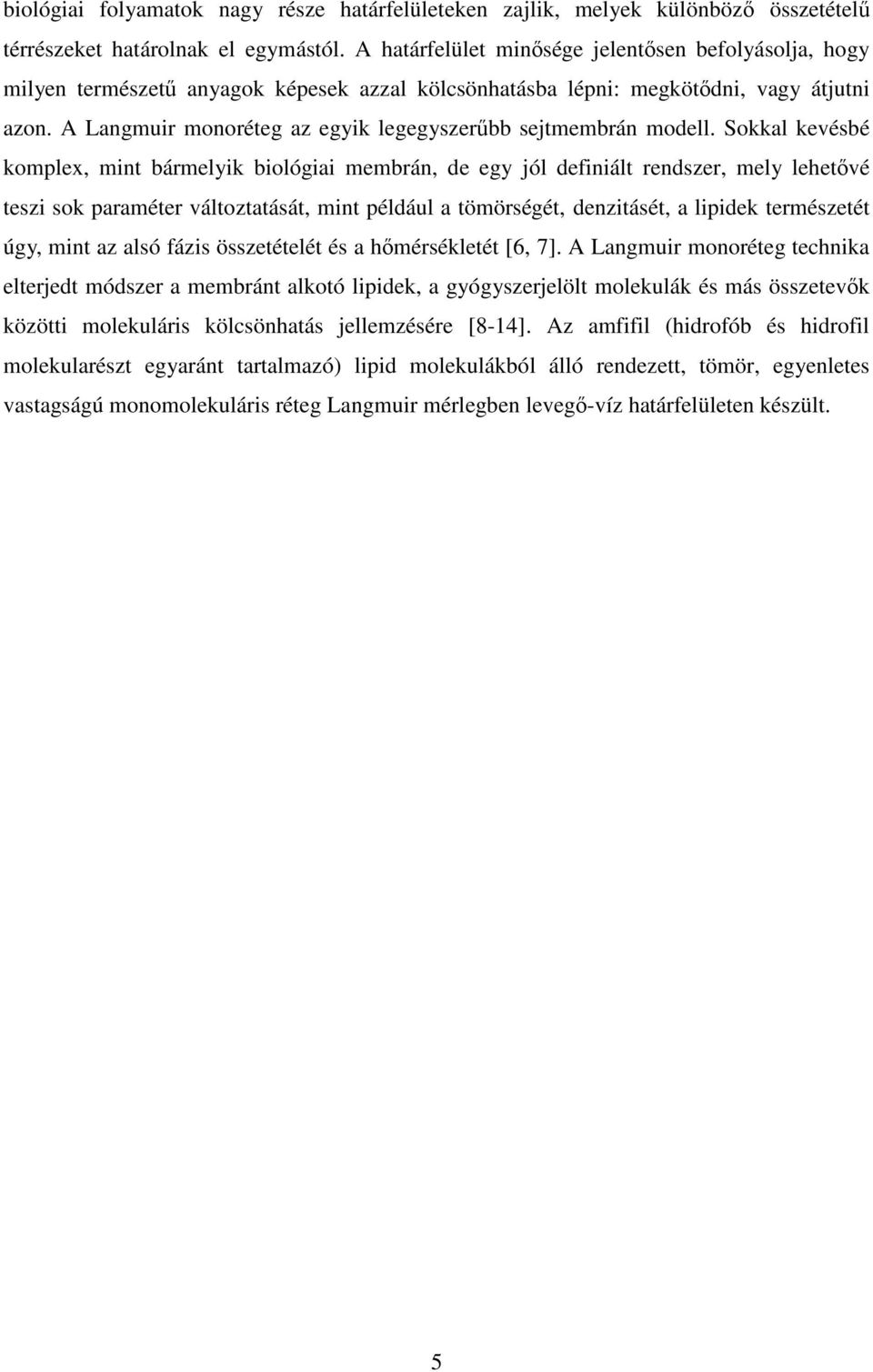 A Langmuir monoréteg az egyik legegyszerőbb sejtmembrán modell.