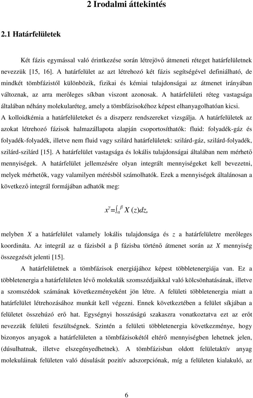 viszont azonosak. A határfelületi réteg vastagsága általában néhány molekularéteg, amely a tömbfázisokéhoz képest elhanyagolhatóan kicsi.