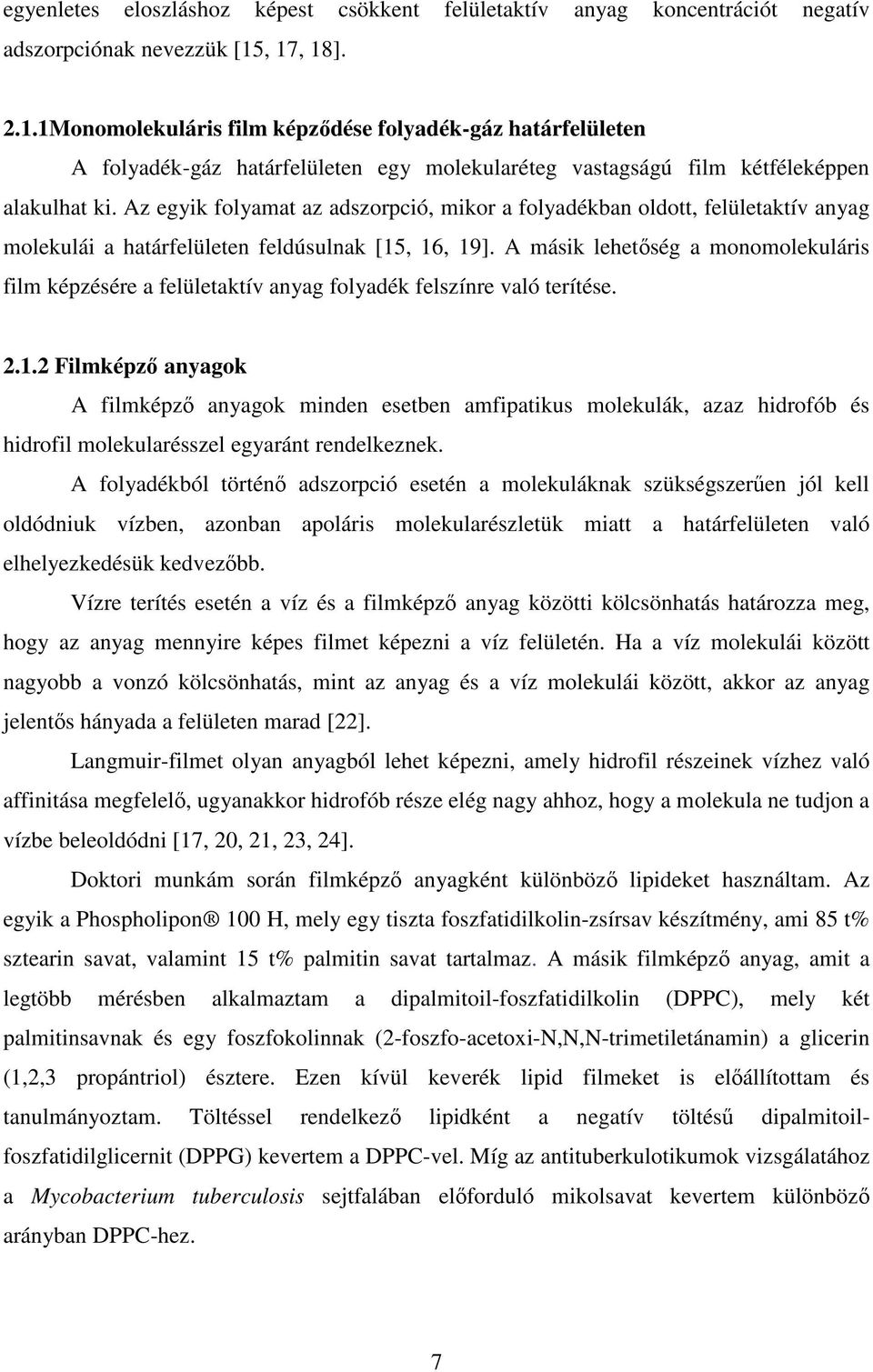 Az egyik folyamat az adszorpció, mikor a folyadékban oldott, felületaktív anyag molekulái a határfelületen feldúsulnak [15, 16, 19].