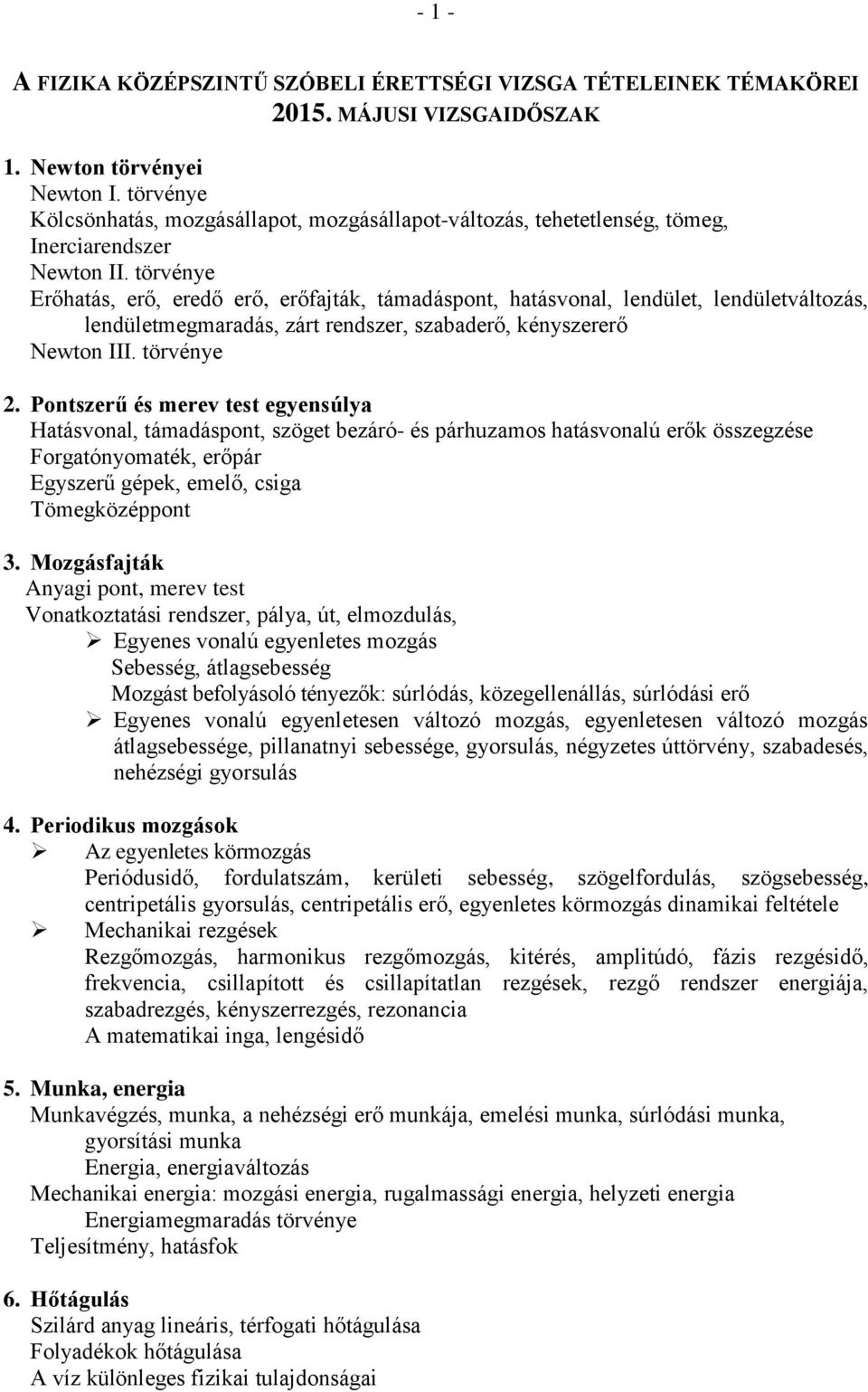 törvénye Erőhatás, erő, eredő erő, erőfajták, támadáspont, hatásvonal, lendület, lendületváltozás, lendületmegmaradás, zárt rendszer, szabaderő, kényszererő Newton III. törvénye 2.