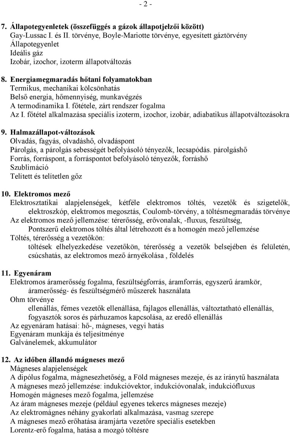 Energiamegmaradás hőtani folyamatokban Termikus, mechanikai kölcsönhatás Belső energia, hőmennyiség, munkavégzés A termodinamika I. főtétele, zárt rendszer fogalma Az I.