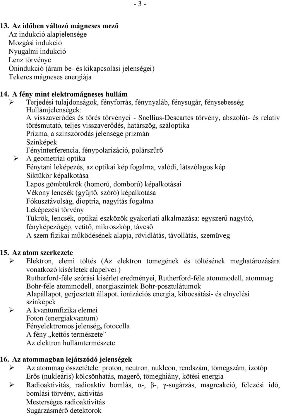 abszolút- és relatív törésmutató, teljes visszaverődés, határszög, száloptika Prizma, a színszóródás jelensége prizmán Színképek Fényinterferencia, fénypolarizáció, polárszűrő A geometriai optika