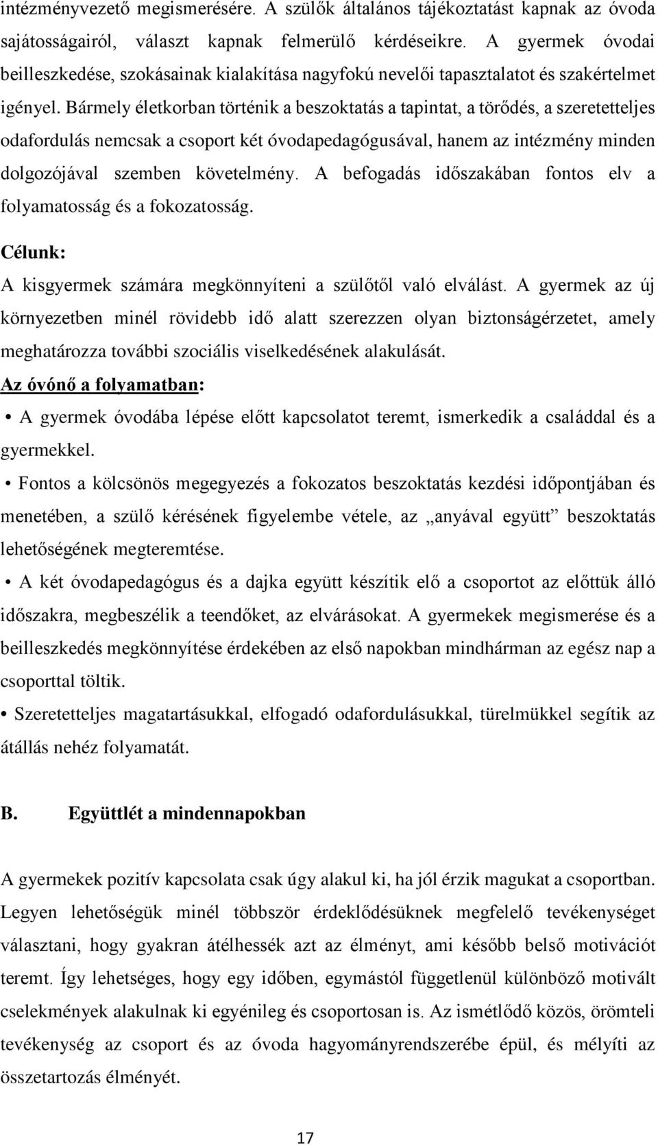 Bármely életkorban történik a beszoktatás a tapintat, a törődés, a szeretetteljes odafordulás nemcsak a csoport két óvodapedagógusával, hanem az intézmény minden dolgozójával szemben követelmény.