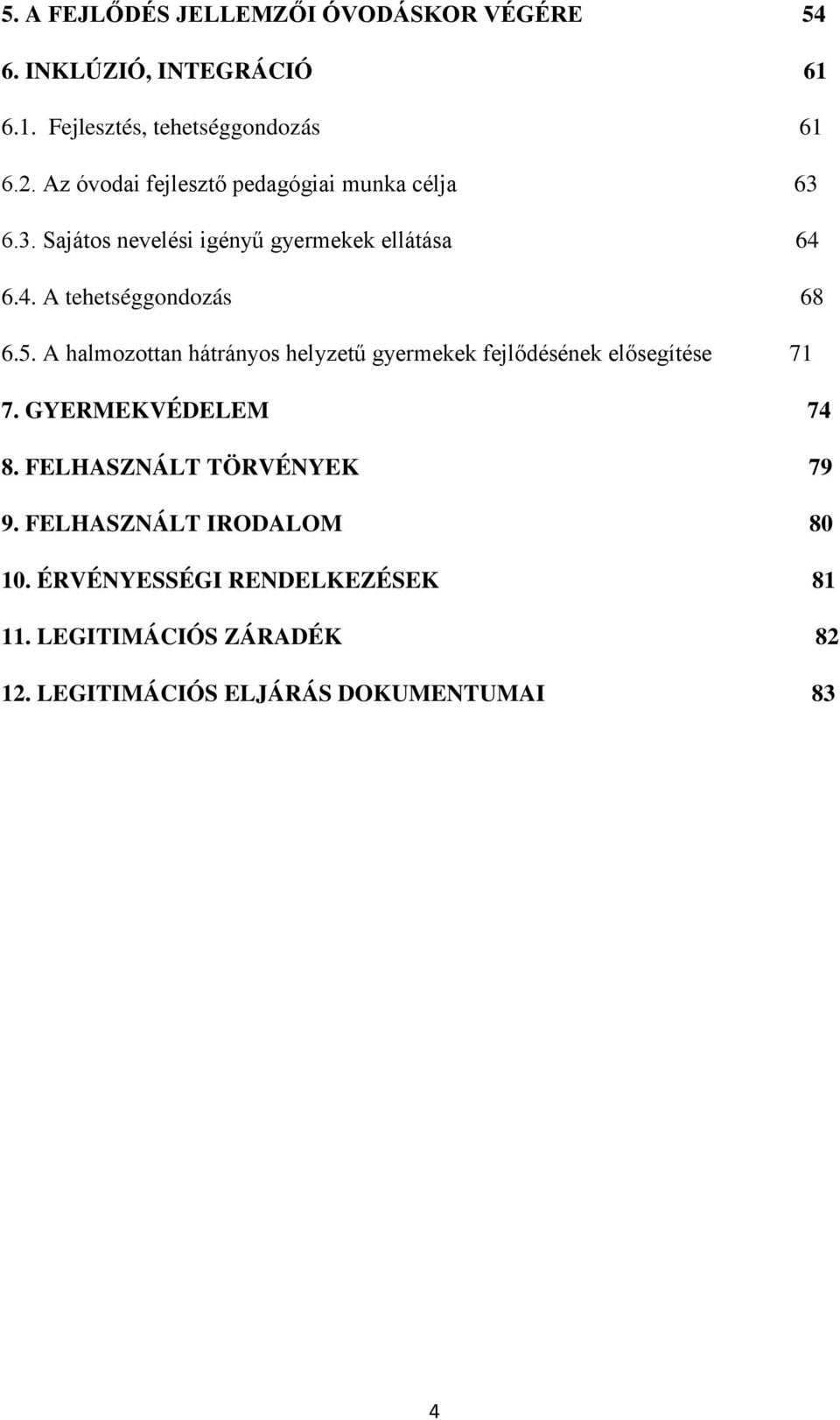 5. A halmozottan hátrányos helyzetű gyermekek fejlődésének elősegítése 71 7. GYERMEKVÉDELEM 74 8.