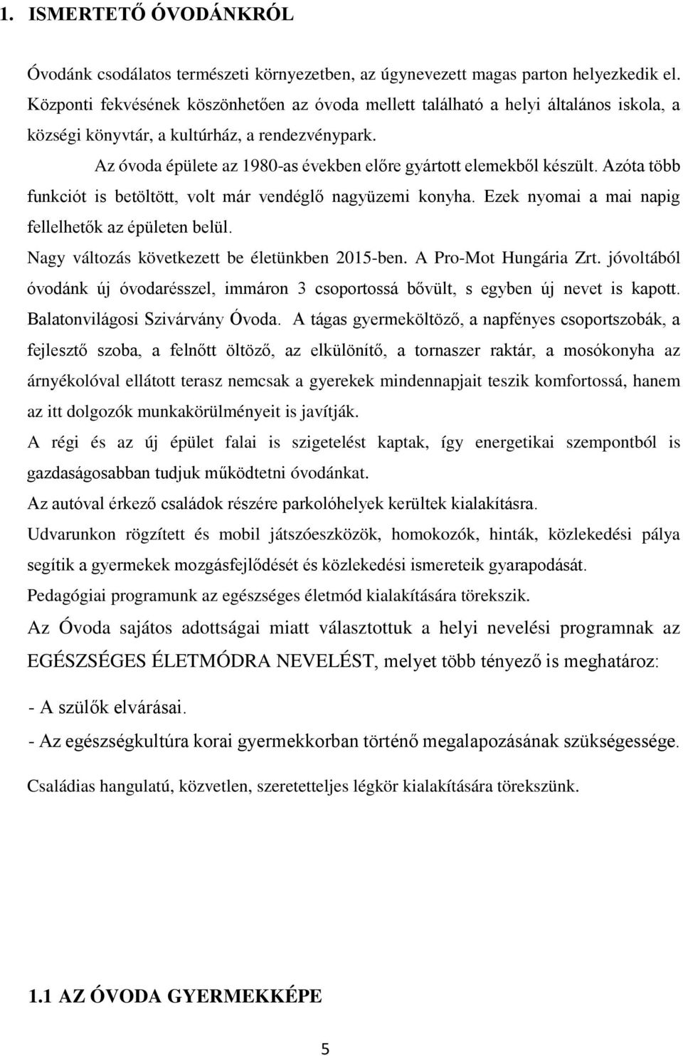 Az óvoda épülete az 1980-as években előre gyártott elemekből készült. Azóta több funkciót is betöltött, volt már vendéglő nagyüzemi konyha. Ezek nyomai a mai napig fellelhetők az épületen belül.