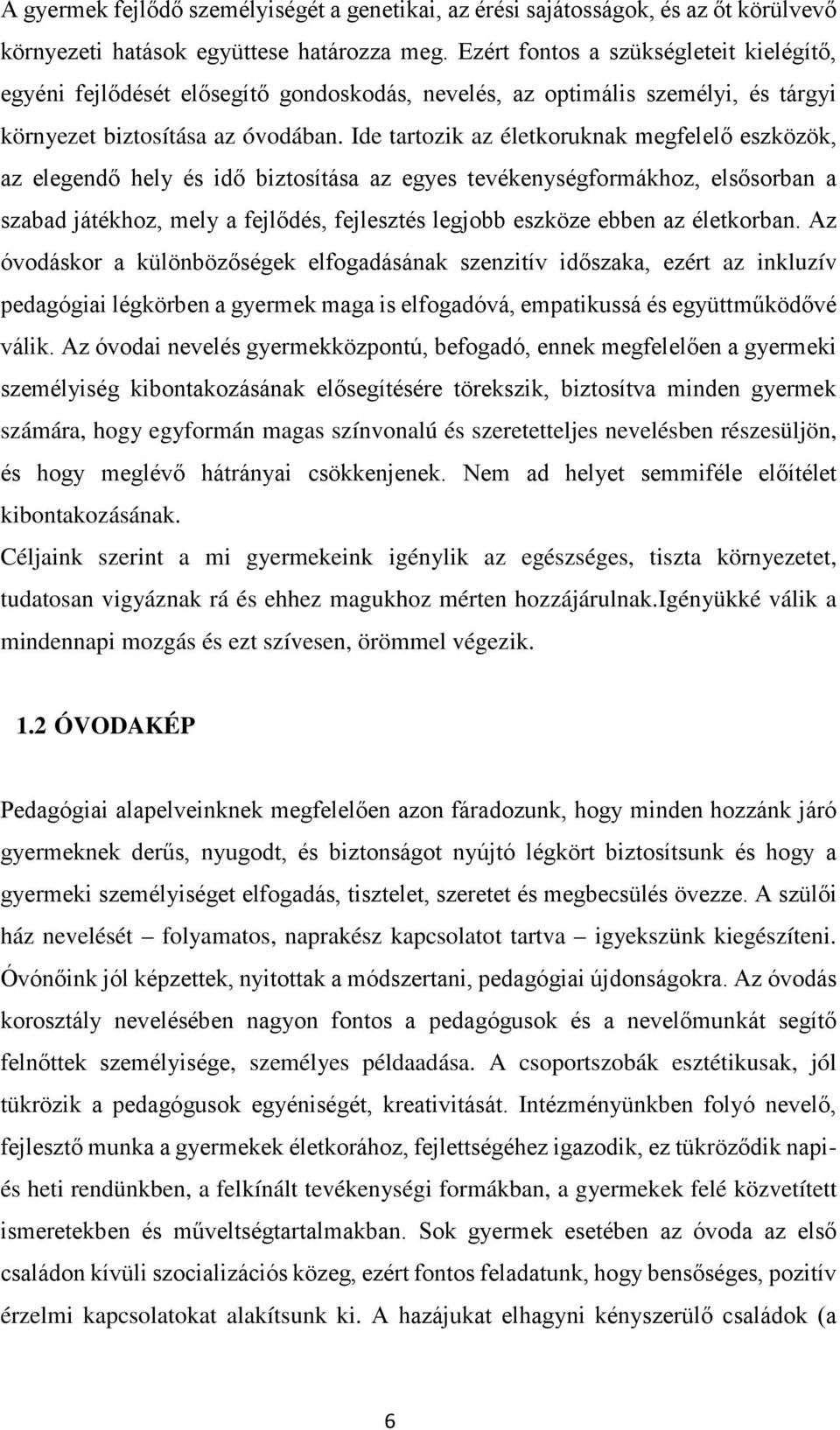 Ide tartozik az életkoruknak megfelelő eszközök, az elegendő hely és idő biztosítása az egyes tevékenységformákhoz, elsősorban a szabad játékhoz, mely a fejlődés, fejlesztés legjobb eszköze ebben az