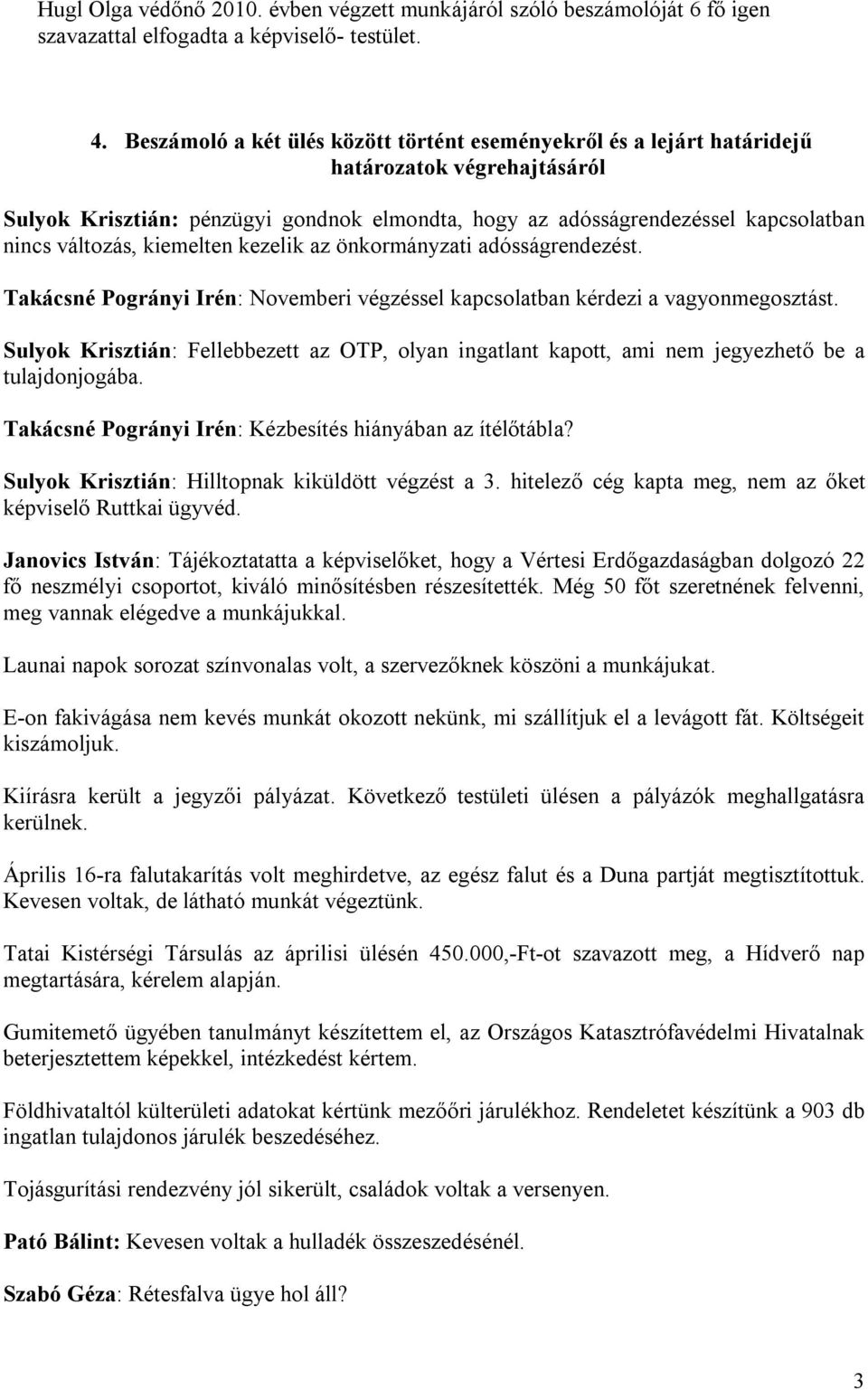 változás, kiemelten kezelik az önkormányzati adósságrendezést. Takácsné Pogrányi Irén: Novemberi végzéssel kapcsolatban kérdezi a vagyonmegosztást.