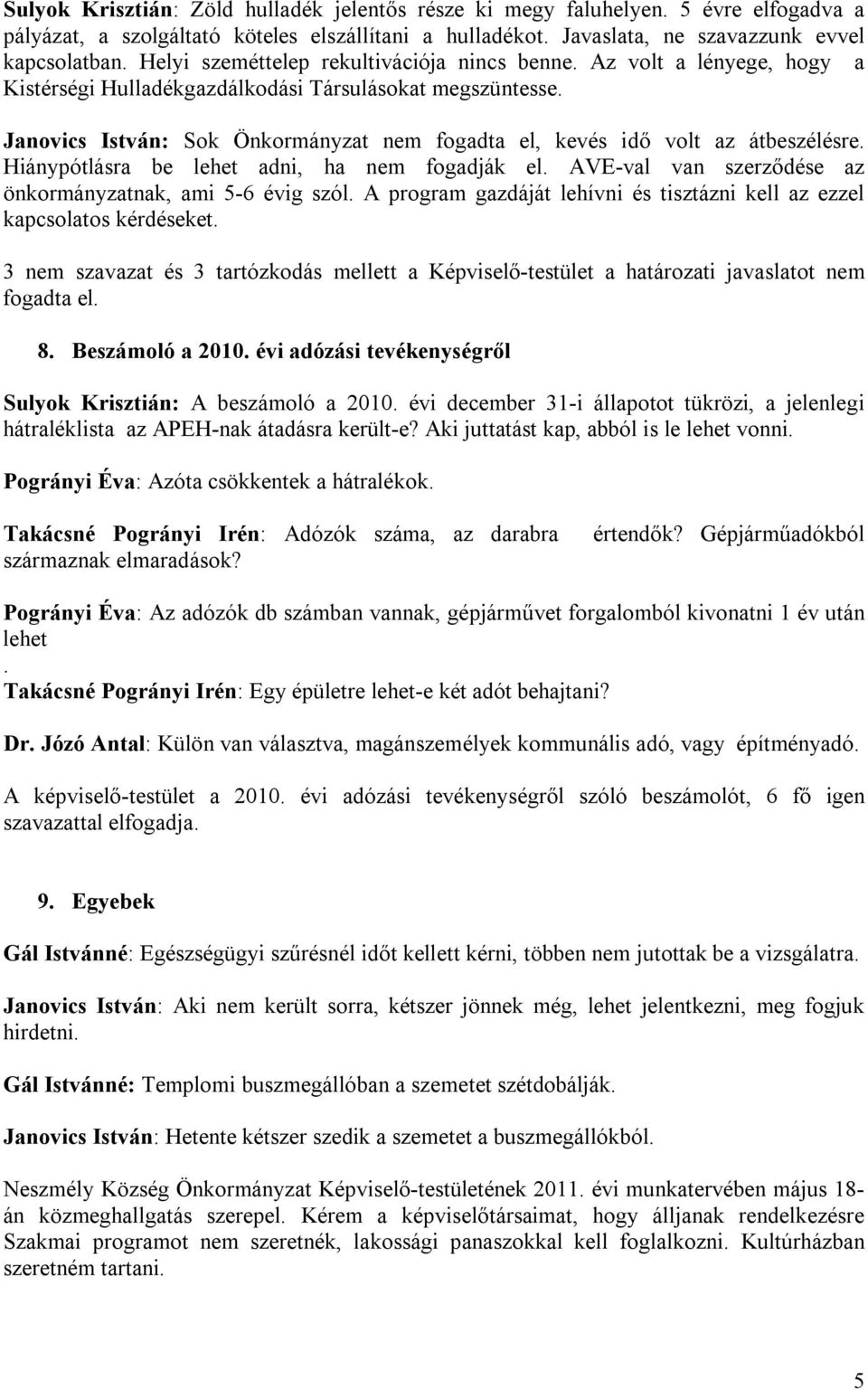 Janovics István: Sok Önkormányzat nem fogadta el, kevés idő volt az átbeszélésre. Hiánypótlásra be lehet adni, ha nem fogadják el. AVE-val van szerződése az önkormányzatnak, ami 5-6 évig szól.