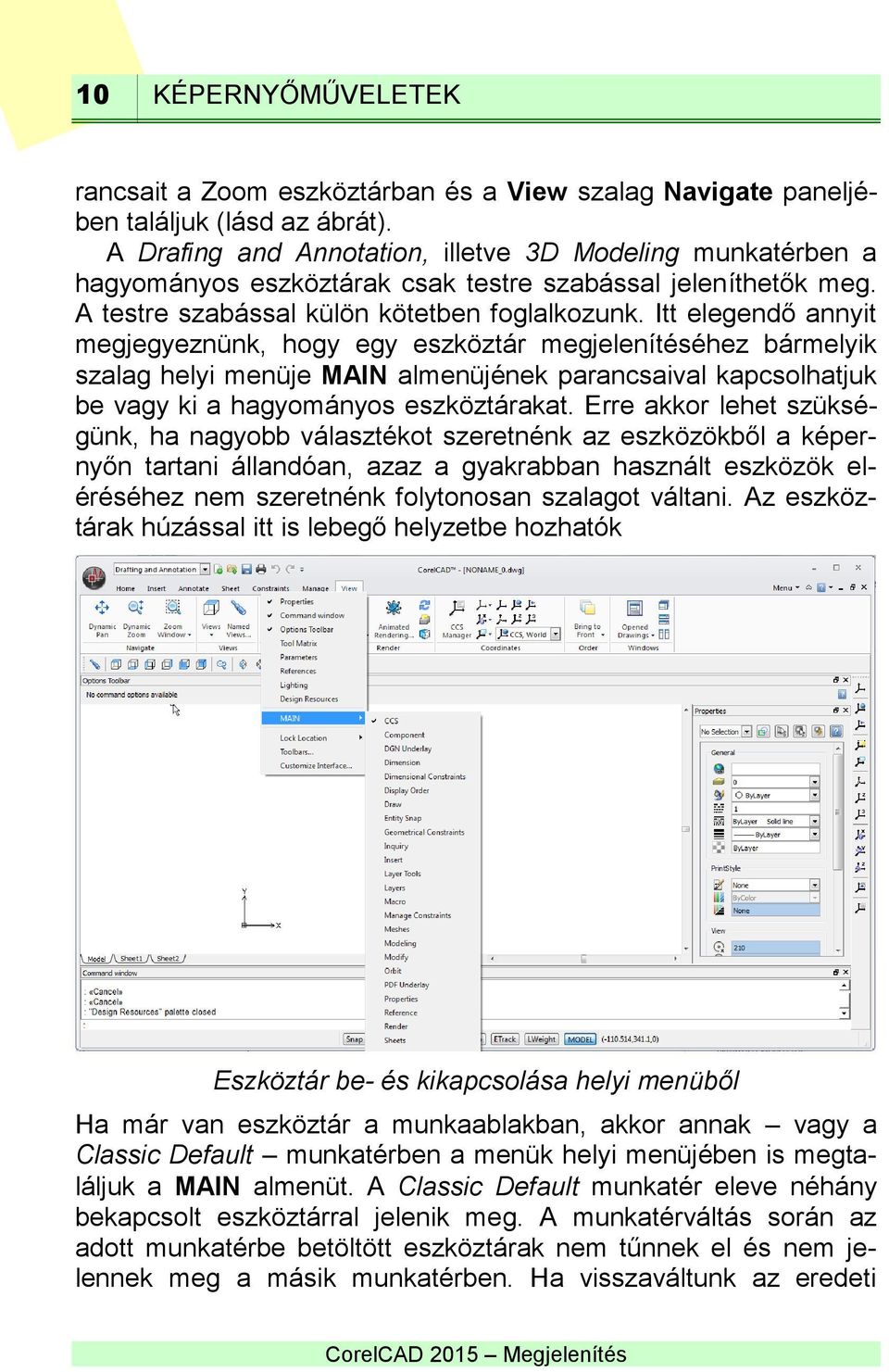 Itt elegendő annyit megjegyeznünk, hogy egy eszköztár megjelenítéséhez bármelyik szalag helyi menüje MAIN almenüjének parancsaival kapcsolhatjuk be vagy ki a hagyományos eszköztárakat.