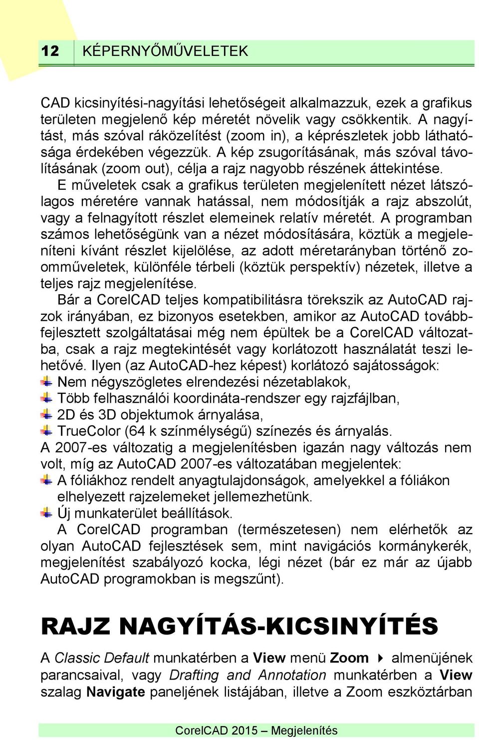 A kép zsugorításának, más szóval távolításának (zoom out), célja a rajz nagyobb részének áttekintése.