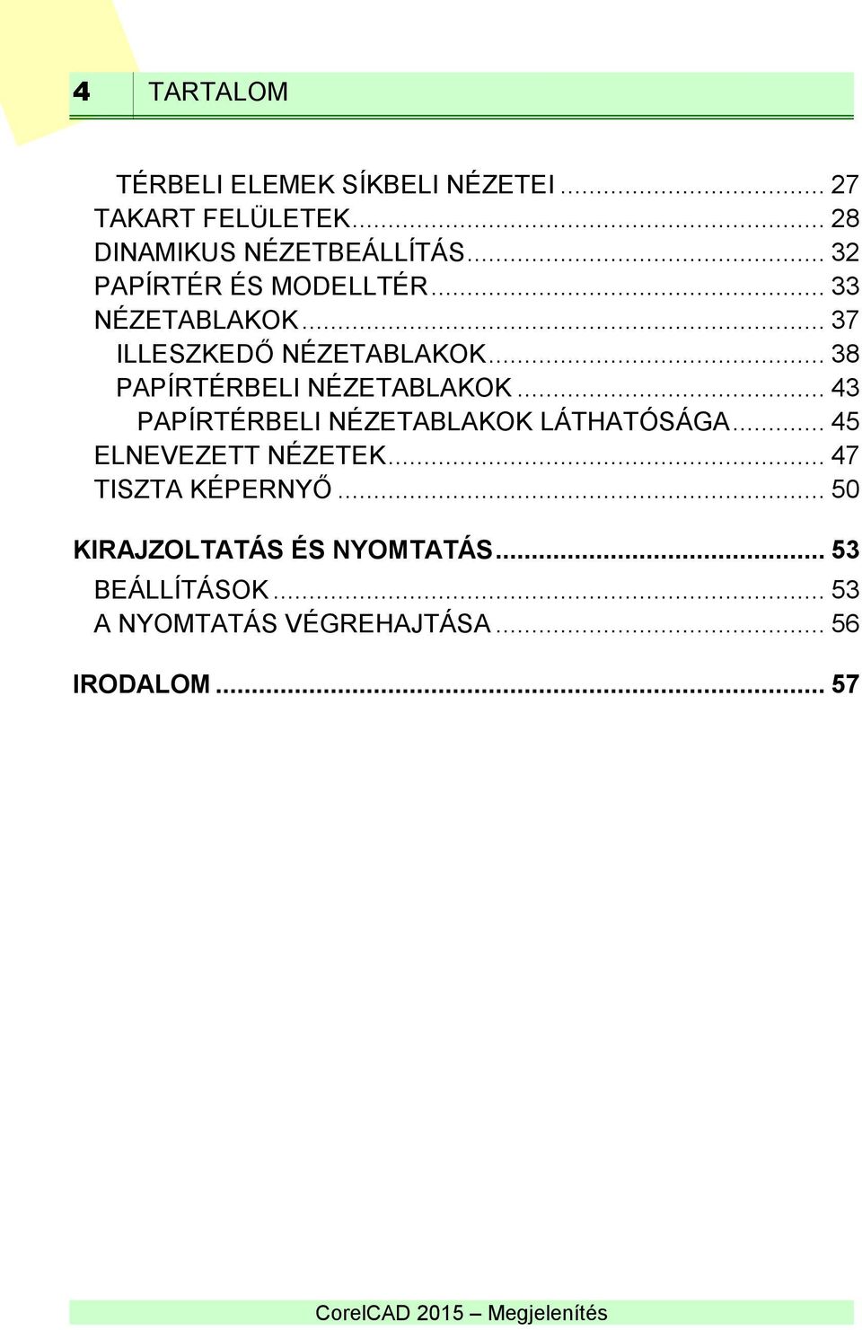 .. 38 PAPÍRTÉRBELI NÉZETABLAKOK... 43 PAPÍRTÉRBELI NÉZETABLAKOK LÁTHATÓSÁGA... 45 ELNEVEZETT NÉZETEK.