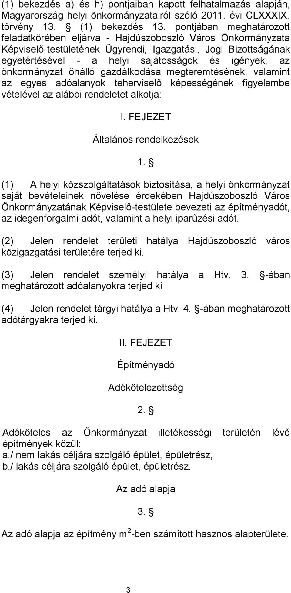 az önkormányzat önálló gazdálkodása megteremtésének, valamint az egyes adóalanyok teherviselő képességének figyelembe vételével az alábbi rendeletet alkotja: I. FEJEZET Általános rendelkezések 1.